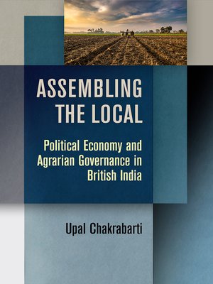cover image of Assembling the Local: Political Economy and Agrarian Governance in British India